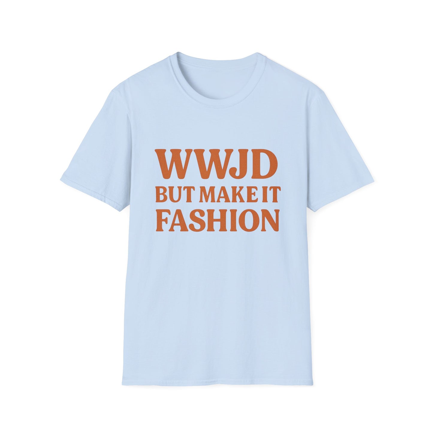 WWJD But Make It Fashion T-Shirt – Softstyle Unisex Christian Statement Tee.