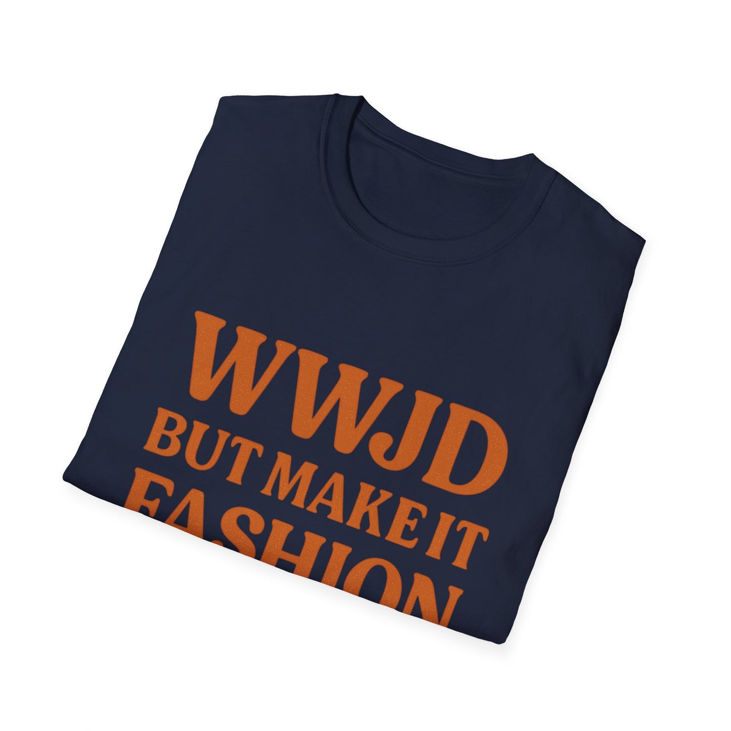 WWJD But Make It Fashion T-Shirt – Softstyle Unisex Christian Statement Tee.