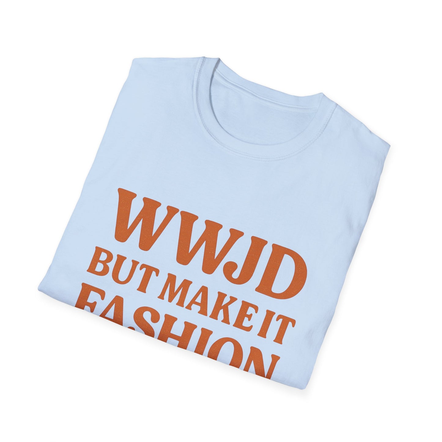 WWJD But Make It Fashion T-Shirt – Softstyle Unisex Christian Statement Tee.