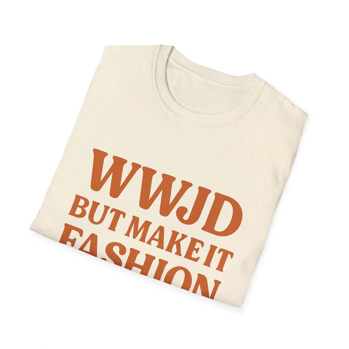 WWJD But Make It Fashion T-Shirt – Softstyle Unisex Christian Statement Tee.