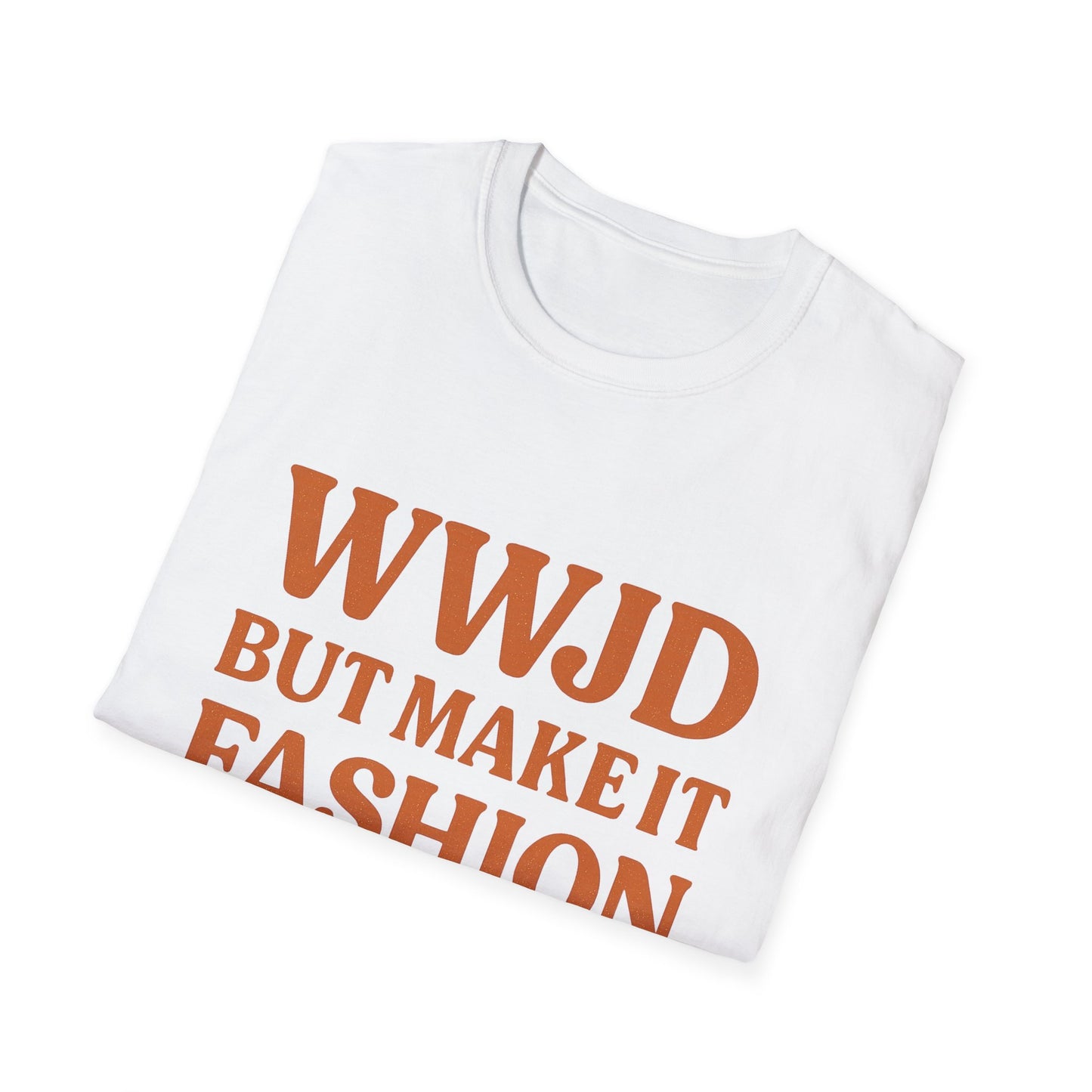 WWJD But Make It Fashion T-Shirt – Softstyle Unisex Christian Statement Tee.