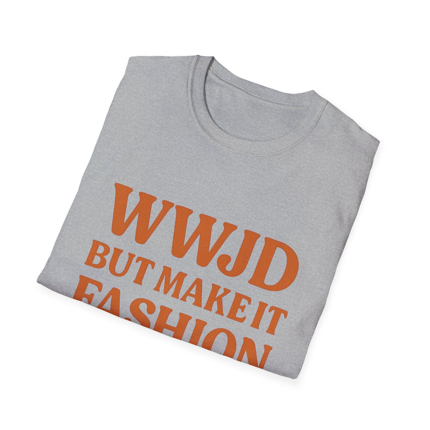 WWJD But Make It Fashion T-Shirt – Softstyle Unisex Christian Statement Tee.