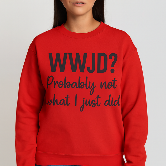 “WWJD? Probably Not What I Just Did Unisex Sweatshirt – Funny Christian Faith Hoodie”
