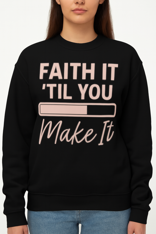 “Faith It Till You Make It Unisex Christian Sweatshirt”