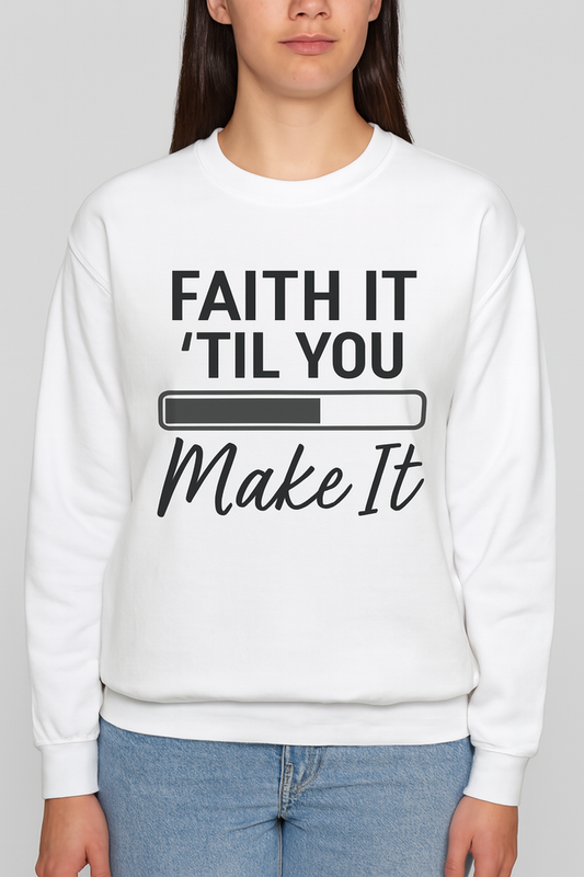 Faith It 'Til You Make It Sweatshirt, Unisex Crewneck, Motivational Apparel, Faith-Based Gift, Cozy Casual Wear
